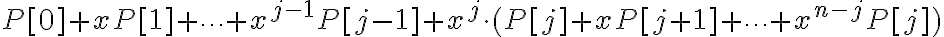 P[0] + x P[1] + \cdots + x^{j-1} P[j-1] + x^j \cdot (P[j] + x P[j+1] + \cdots + x^{n-j} P[j]) 