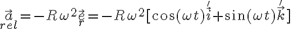 \vec a_{rel} = -R \omega^2 \vec e_r = -R \omega^2 [\cos(\omega t) \vec i' + \sin (\omega t) \vec k']
