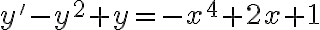  y'-y^2+y=-x^4+2x+1 