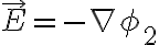 \vec{E} = -\nabla\phi_2