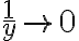  \frac{1}{y} \rightarrow 0