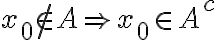  x_{0}\notin A\Rightarrow x_{0}\in A^{c} 