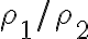 \rho_1/\rho_2 \rho_1/\rho_2