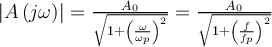 \left|A\left(j\omega\right)\right|=\frac{A_{0}}{\sqrt{1+\left(\frac{\omega}{\omega_{p}}\right)^{2}}}=\frac{A_{0}}{\sqrt{1+\left(\frac{f}{f_{p}}\right)^{2}}}