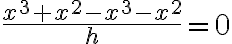 \frac{x^3+x^2-x^3-x^2}{h}=0 \frac{x^3+x^2-x^3-x^2}{h}=0