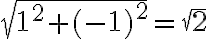 \sqrt{1^2+(-1)^2}=\sqrt{2} \sqrt{1^2+(-1)^2}=\sqrt{2}