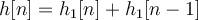 h[n] = h_{1}[n] + h_{1}[n-1]