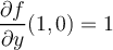 \displaystyle \frac{\partial f}{\partial y}(1,0) = 1