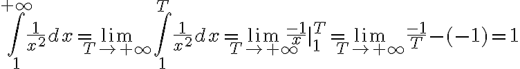 \displaystyle \int_ 1^{+\infty}\frac{1}{x^2}dx=\lim_{T\to +\infty}\int_ 1^{T}\frac{1}{x^2}dx=\lim_{T\to +\infty}\frac{-1}{x}|_1^T=\lim_{T\to +\infty}\frac{-1}{T}-(-1)=1