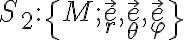 S_2 : \{ M; \vec e_r, \vec e_\theta,\vec e_\varphi \} 