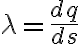 \lambda=\frac{dq}{ds} \lambda=\frac{dq}{ds}
