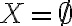 X=\emptyset