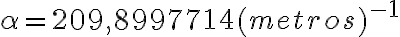 \alpha=209,8997714 (metros)^{-1} 